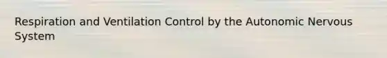 Respiration and Ventilation Control by the Autonomic Nervous System