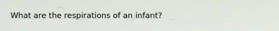 What are the respirations of an infant?