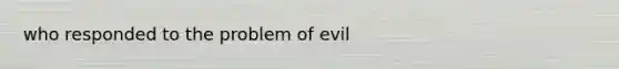 who responded to the problem of evil