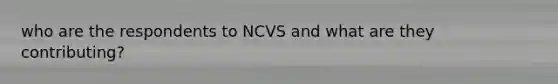 who are the respondents to NCVS and what are they contributing?