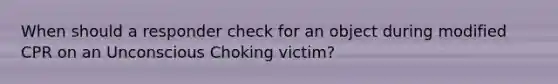 When should a responder check for an object during modified CPR on an Unconscious Choking victim?
