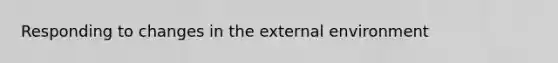 Responding to changes in <a href='https://www.questionai.com/knowledge/kpkoUX83Zl-the-external-environment' class='anchor-knowledge'>the external environment</a>