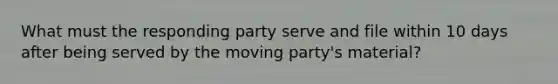 What must the responding party serve and file within 10 days after being served by the moving party's material?