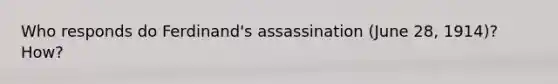 Who responds do Ferdinand's assassination (June 28, 1914)? How?