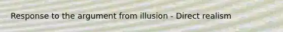 Response to the argument from illusion - Direct realism