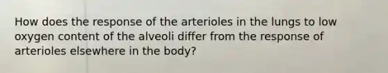 How does the response of the arterioles in the lungs to low oxygen content of the alveoli differ from the response of arterioles elsewhere in the body?