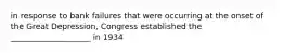 in response to bank failures that were occurring at the onset of the Great Depression, Congress established the ____________________ in 1934