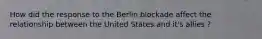 How did the response to the Berlin blockade affect the relationship between the United States and it's allies ?