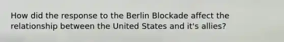 How did the response to the Berlin Blockade affect the relationship between the United States and it's allies?