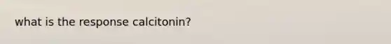 what is the response calcitonin?