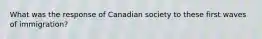 What was the response of Canadian society to these first waves of immigration?