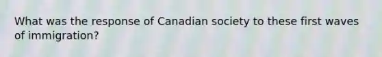 What was the response of Canadian society to these first waves of immigration?