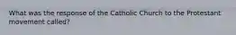 What was the response of the Catholic Church to the Protestant movement called?