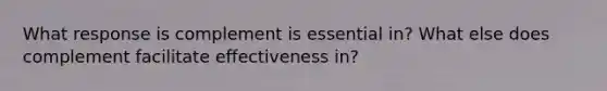 What response is complement is essential in? What else does complement facilitate effectiveness in?