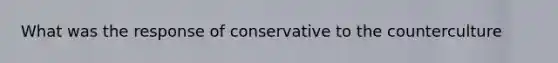 What was the response of conservative to the counterculture