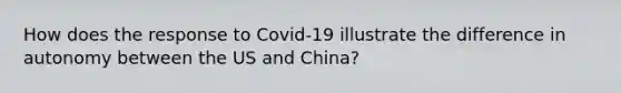 How does the response to Covid-19 illustrate the difference in autonomy between the US and China?