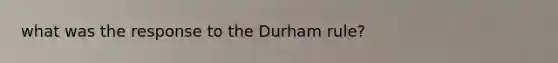 what was the response to the Durham rule?