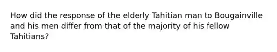 How did the response of the elderly Tahitian man to Bougainville and his men differ from that of the majority of his fellow Tahitians?