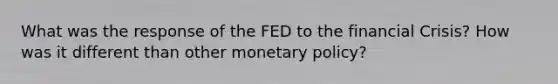 What was the response of the FED to the financial Crisis? How was it different than other monetary policy?