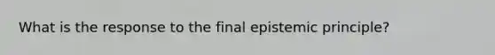 What is the response to the final epistemic principle?