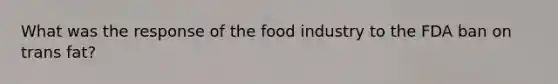 What was the response of the food industry to the FDA ban on trans fat?