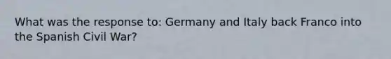 What was the response to: Germany and Italy back Franco into the Spanish Civil War?