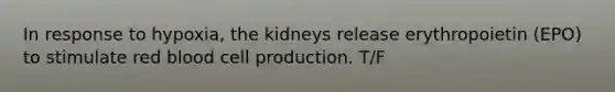 In response to hypoxia, the kidneys release erythropoietin (EPO) to stimulate red blood cell production. T/F