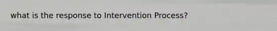 what is the response to Intervention Process?