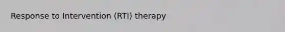 Response to Intervention (RTI) therapy