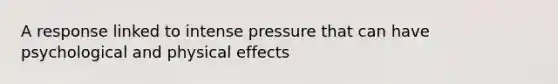 A response linked to intense pressure that can have psychological and physical effects