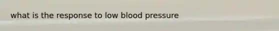 what is the response to low blood pressure