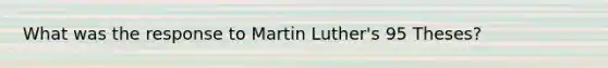 What was the response to Martin Luther's 95 Theses?