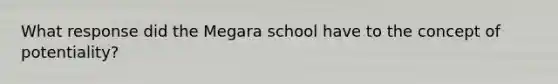 What response did the Megara school have to the concept of potentiality?