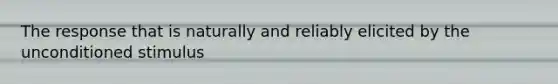 The response that is naturally and reliably elicited by the unconditioned stimulus