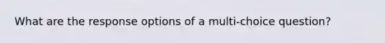 What are the response options of a multi-choice question?