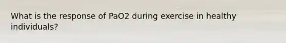 What is the response of PaO2 during exercise in healthy individuals?