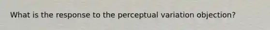 What is the response to the perceptual variation objection?