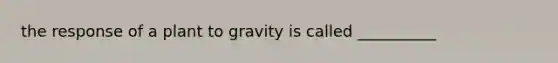 the response of a plant to gravity is called __________