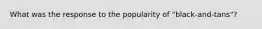 What was the response to the popularity of "black-and-tans"?