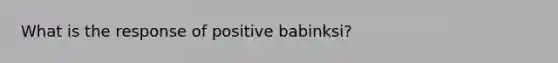 What is the response of positive babinksi?