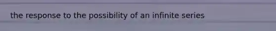 the response to the possibility of an infinite series