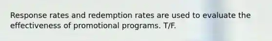 Response rates and redemption rates are used to evaluate the effectiveness of promotional programs. T/F.