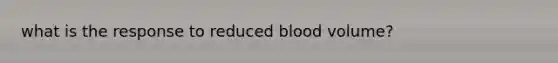 what is the response to reduced blood volume?