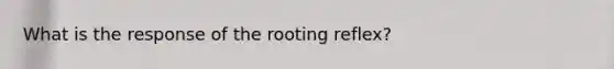 What is the response of the rooting reflex?