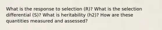 What is the response to selection (R)? What is the selection differential (S)? What is heritability (h2)? How are these quantities measured and assessed?