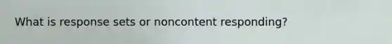 What is response sets or noncontent responding?