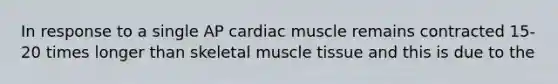 In response to a single AP cardiac muscle remains contracted 15-20 times longer than skeletal muscle tissue and this is due to the