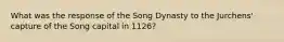 What was the response of the Song Dynasty to the Jurchens' capture of the Song capital in 1126?