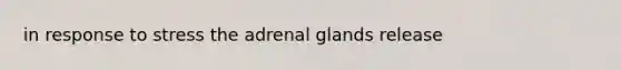 in response to stress the adrenal glands release