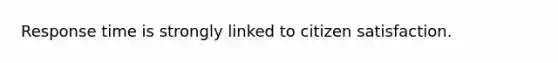 Response time is strongly linked to citizen satisfaction.